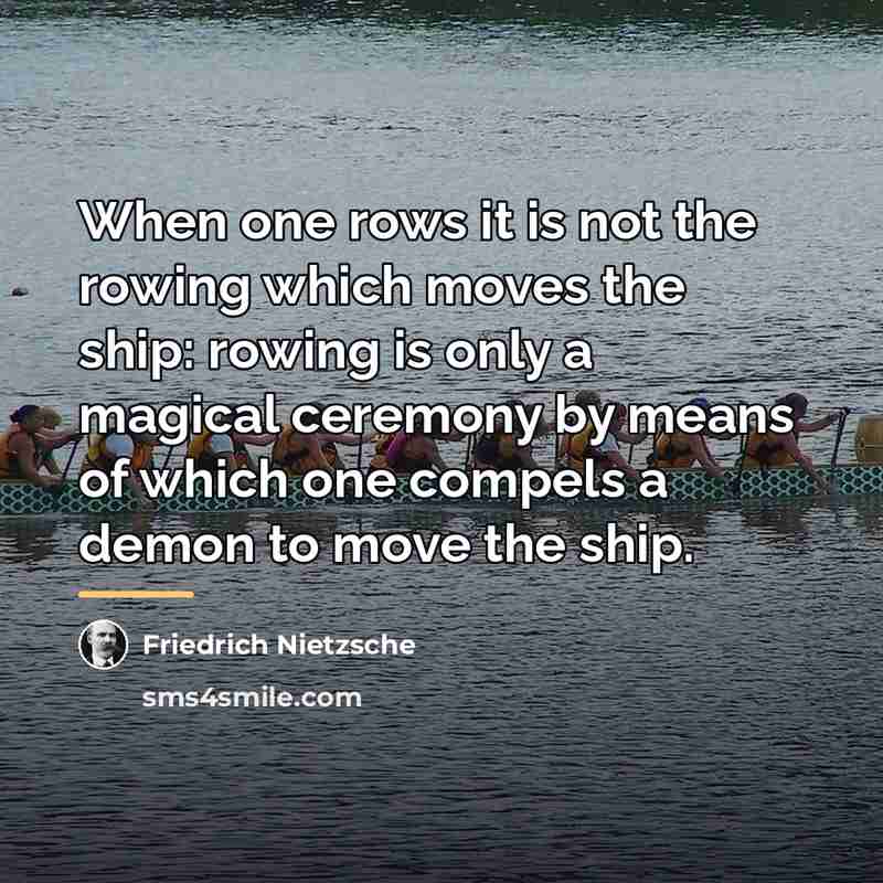 “When one rows it is not the rowing which moves…” quote by Friedrich Nietzsche