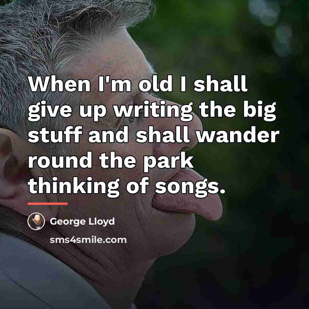 “When I'm old I shall give up writing the big…” quote by George Lloyd