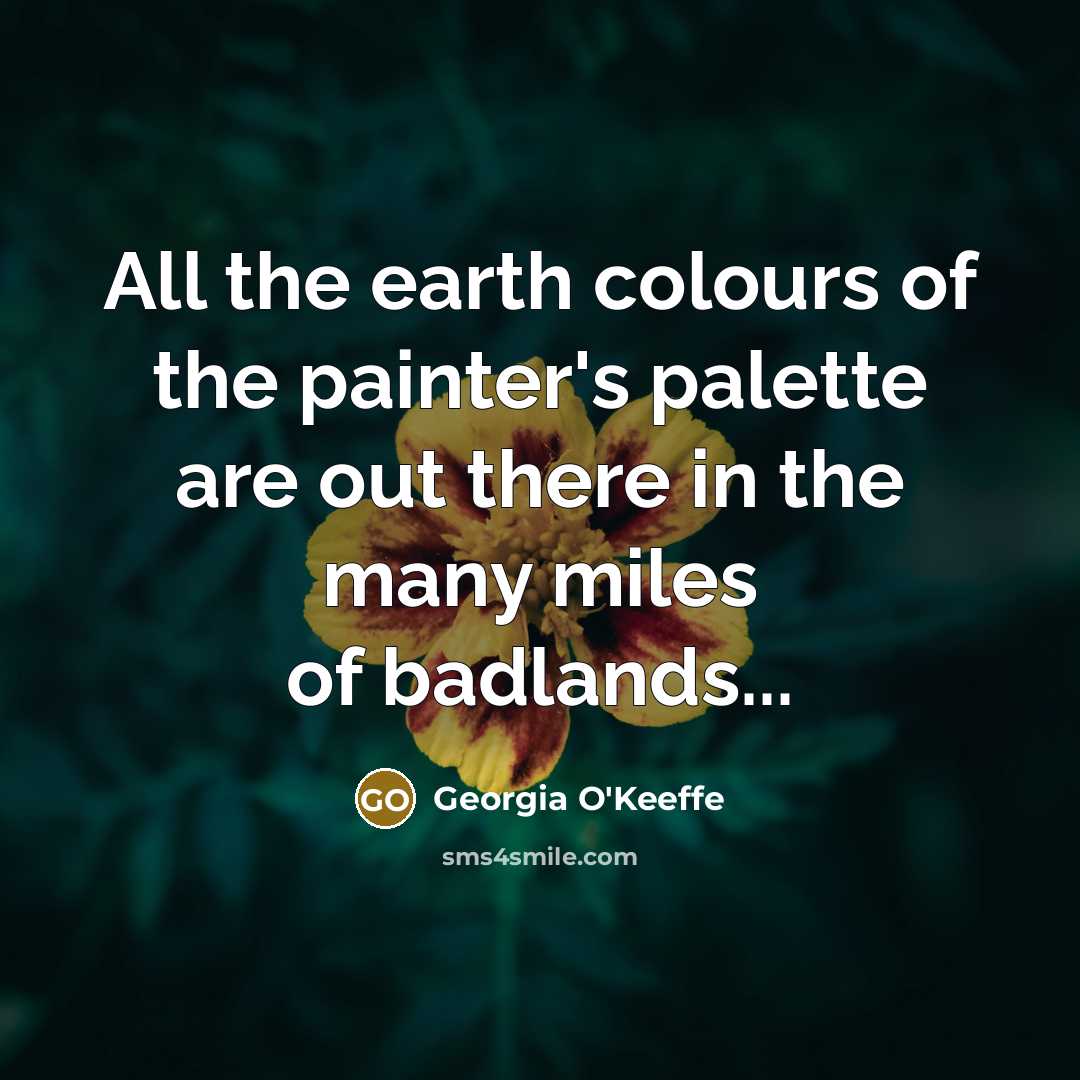 “All the earth colours of the painter's palette are out…” quote by Georgia O'Keeffe
