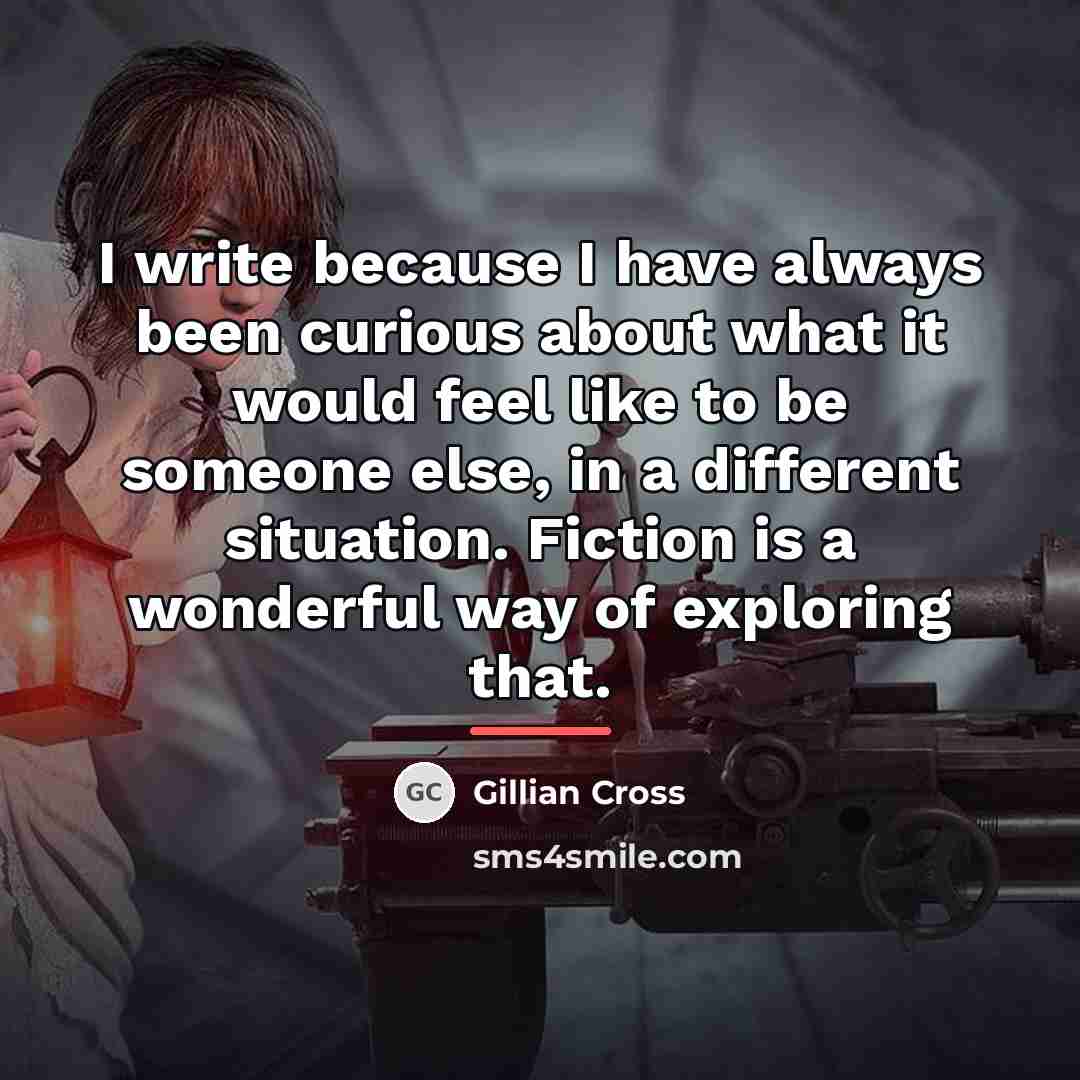 “I write because I have always been curious about what…” quote by Gillian Cross