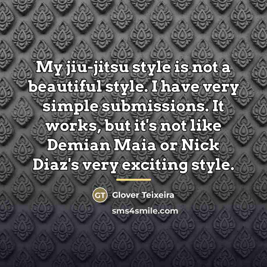 “My jiu-jitsu style is not a beautiful style. I have…” quote by Glover Teixeira