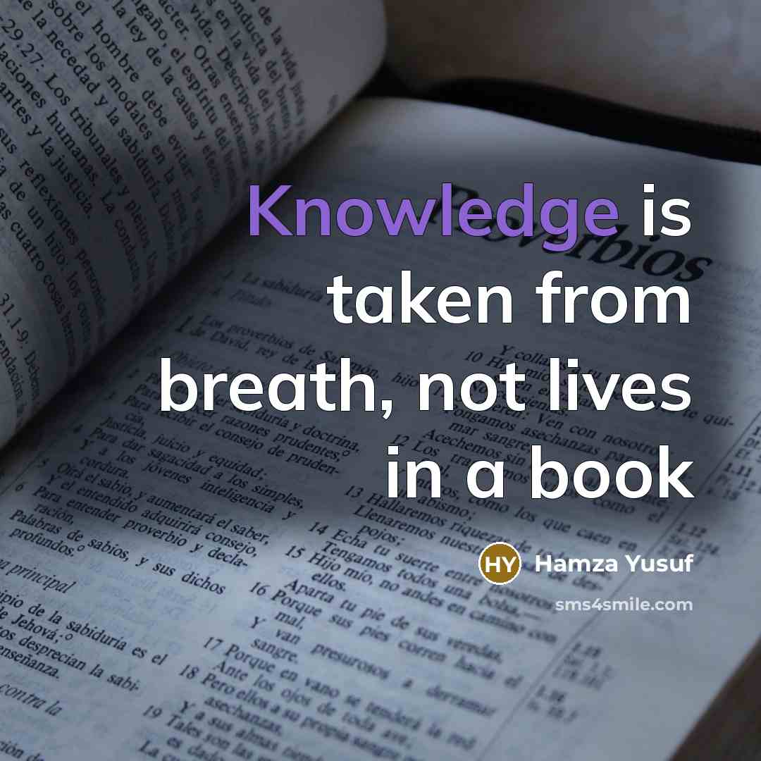 “Knowledge is taken from breath, not lives in a book…” quote by Hamza Yusuf