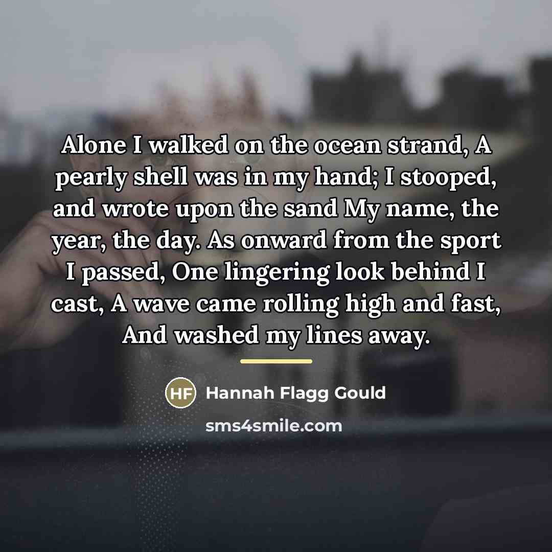 “Alone I walked on the ocean strand, A pearly shell…” quote by Hannah Flagg Gould