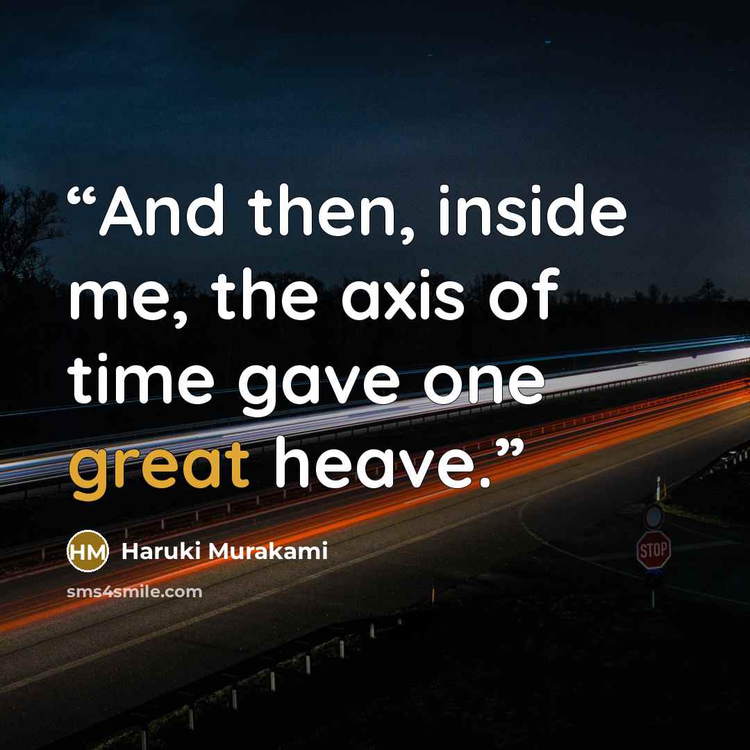 “And then, inside me, the axis of time gave one great heave.” quote by Haruki Murakami