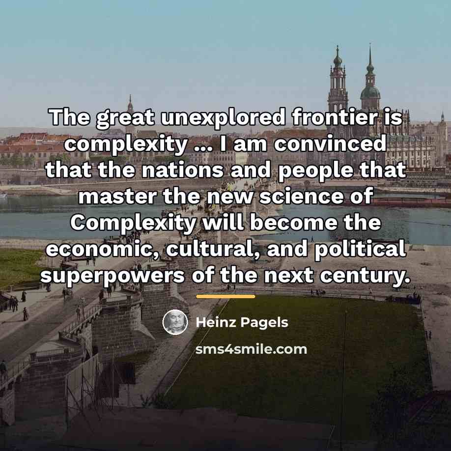 “The great unexplored frontier is complexity ... I am convinced…” quote by Heinz Pagels