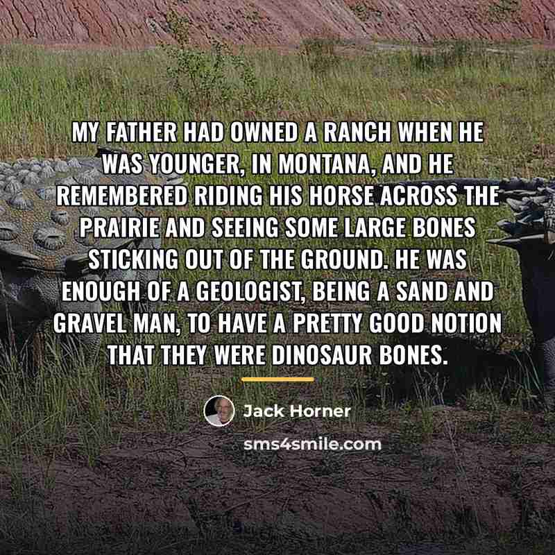 “My father had owned a ranch when he was younger,…” quote by Jack Horner