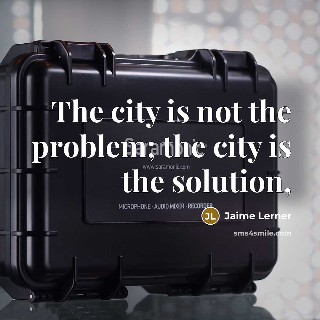 “The city is not the problem; the city is the…” quote by Jaime Lerner