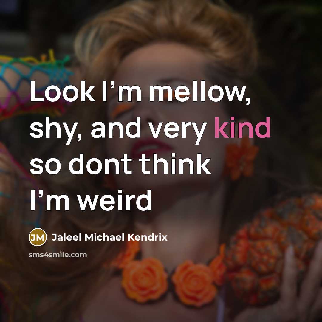 “Look I'm mellow, shy, and very kind so dont think I'm weird” quote by Jaleel Michael Kendrix