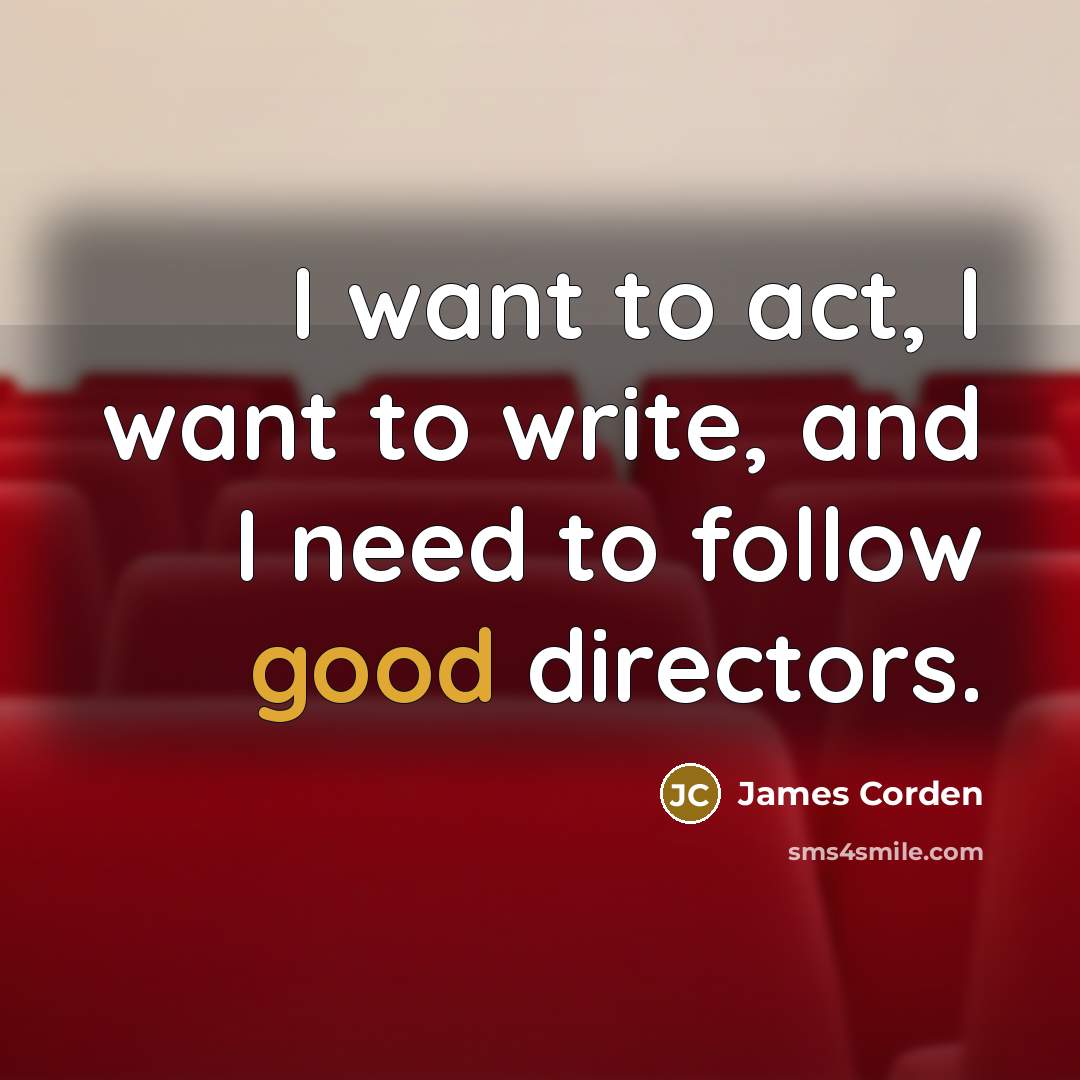 “I want to act, I want to write, and I…” quote by James Corden