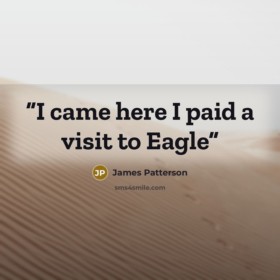 “I came here I paid a visit to Eagle” quote by James Patterson