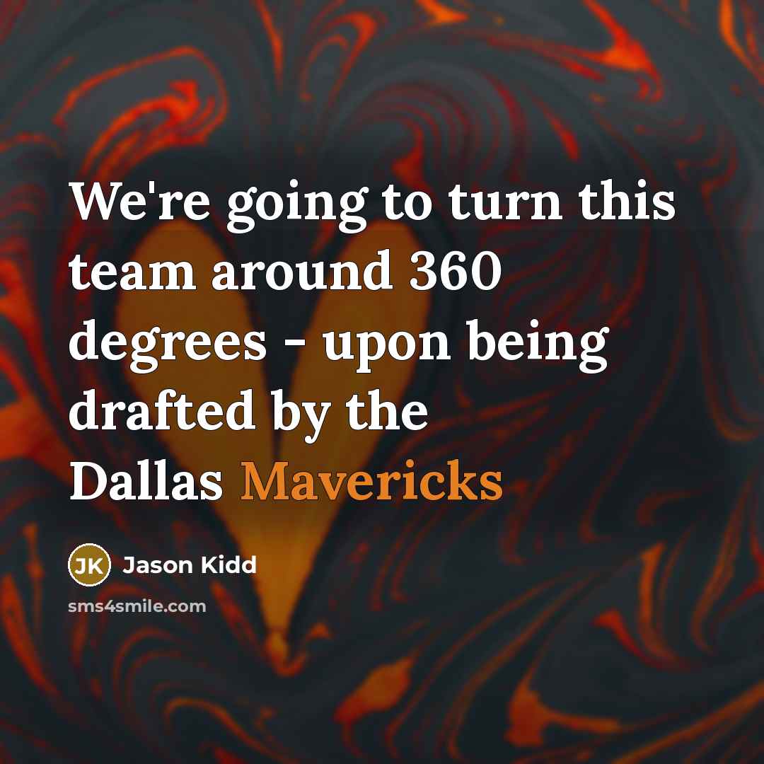 “We're going to turn this team around 360 degrees - upon being drafted by the Dallas Mavericks” quote by Jason Kidd