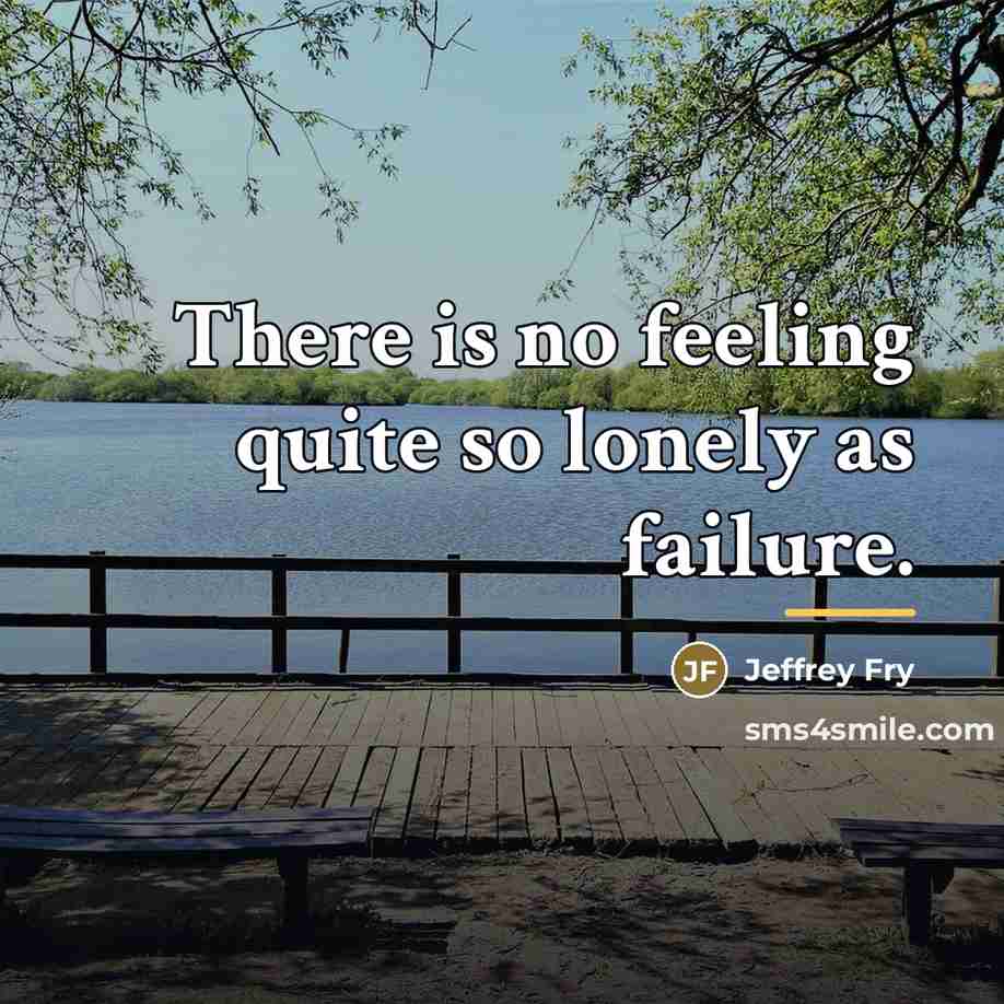 “There is no feeling quite so lonely as failure.…” quote by Jeffrey Fry