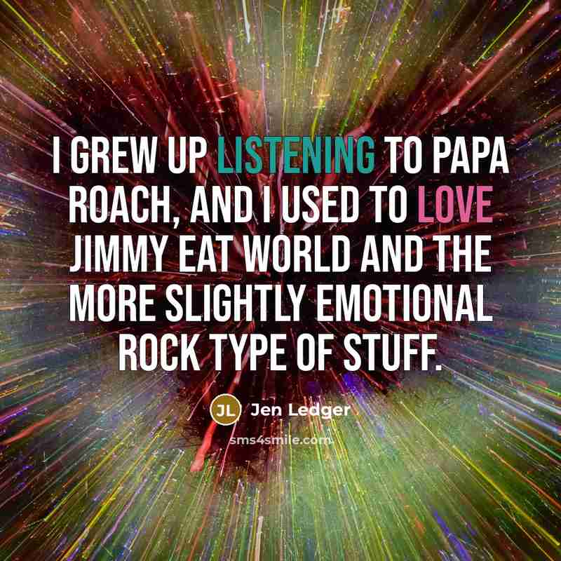 “I grew up listening to Papa Roach, and I used…” quote by Jen Ledger