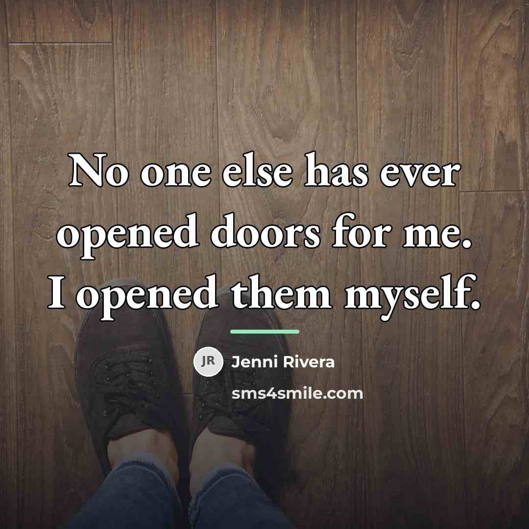 “No one else has ever opened doors for me. I…” quote by Jenni Rivera