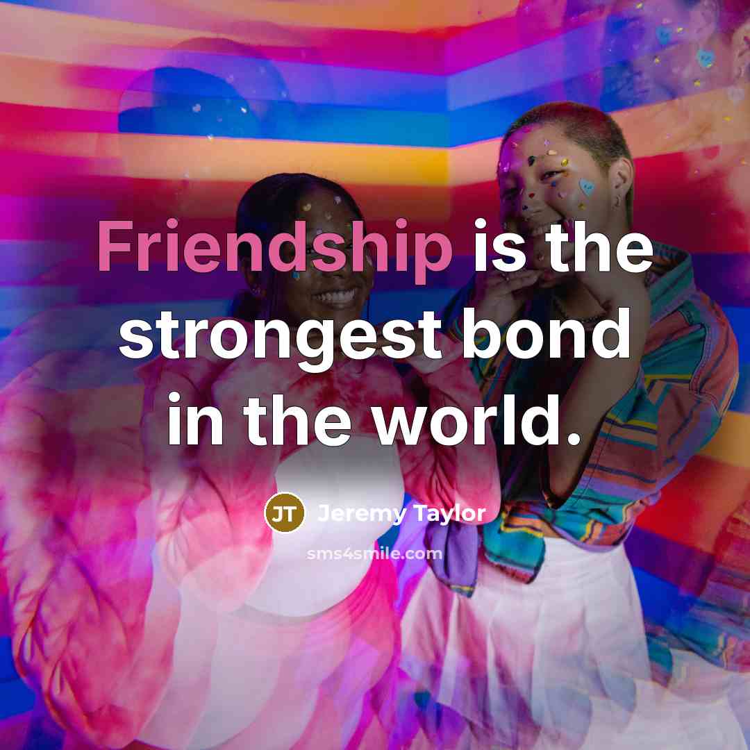 “Friendship is the strongest bond in the world.…” quote by Jeremy Taylor