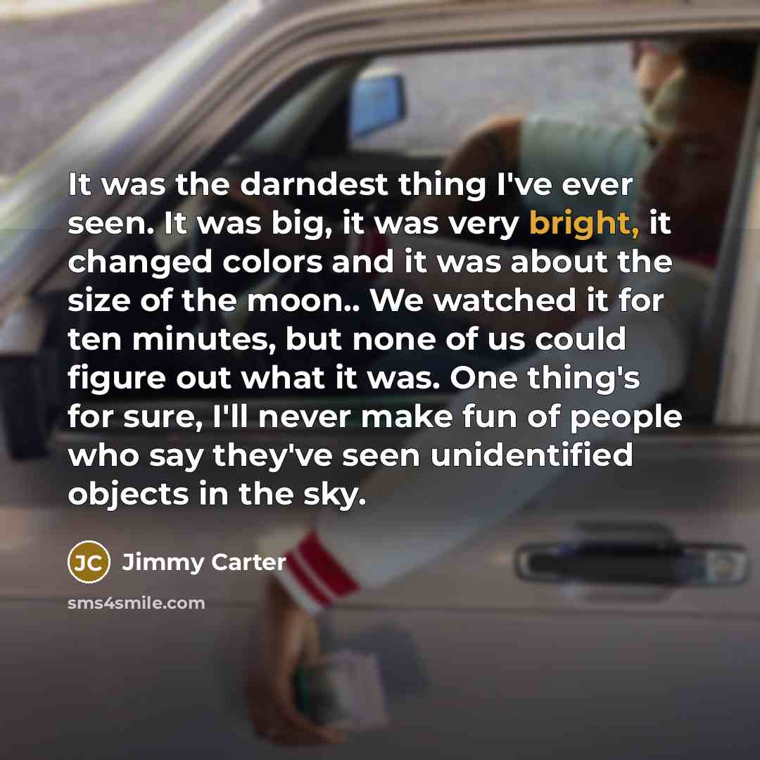 “It was the darndest thing I've ever seen. It was…” quote by Jimmy Carter
