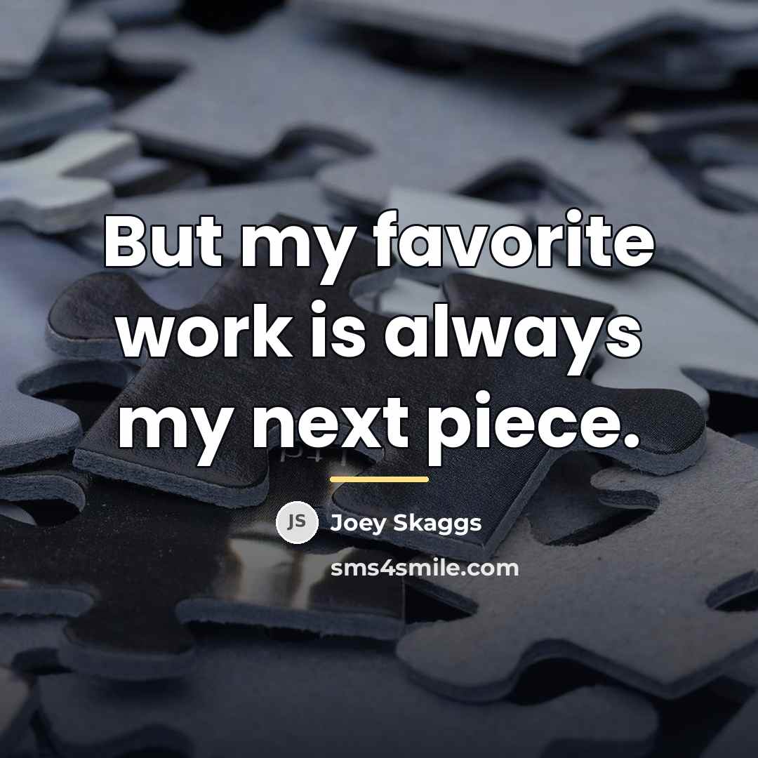 “But my favorite work is always my next piece.…” quote by Joey Skaggs