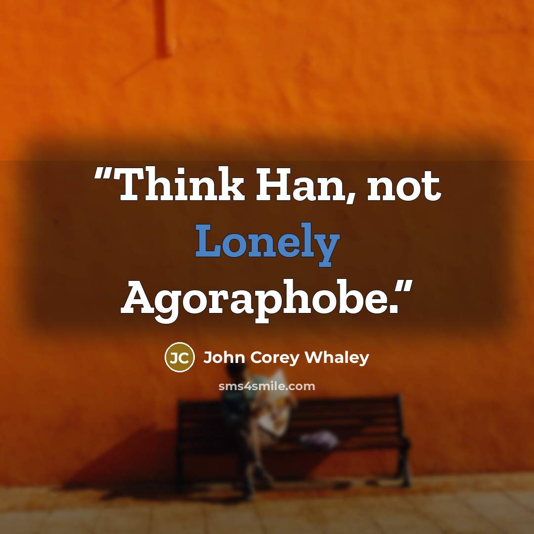 “Think Han, not Lonely Agoraphobe.” quote by John Corey Whaley