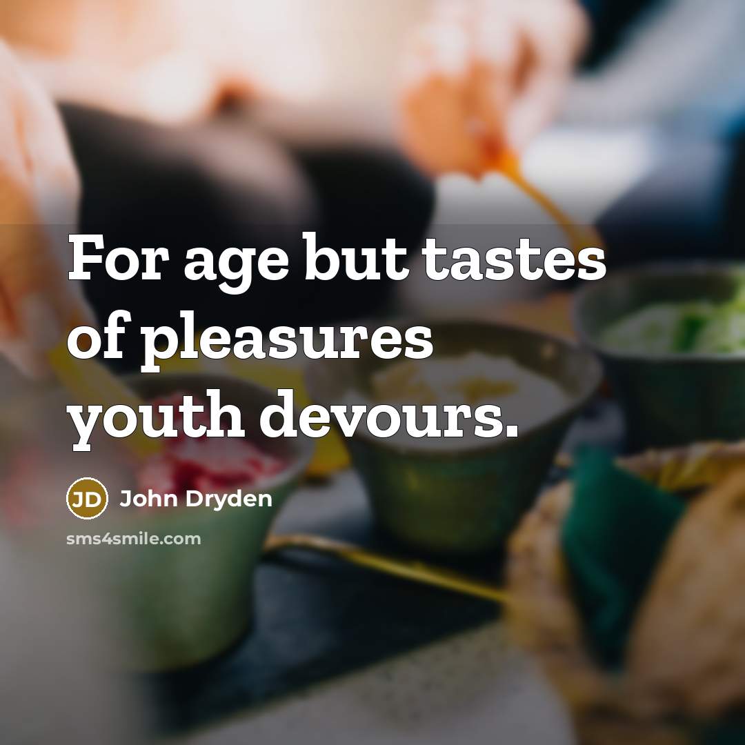 “For age but tastes of pleasures youth devours.…” quote by John Dryden