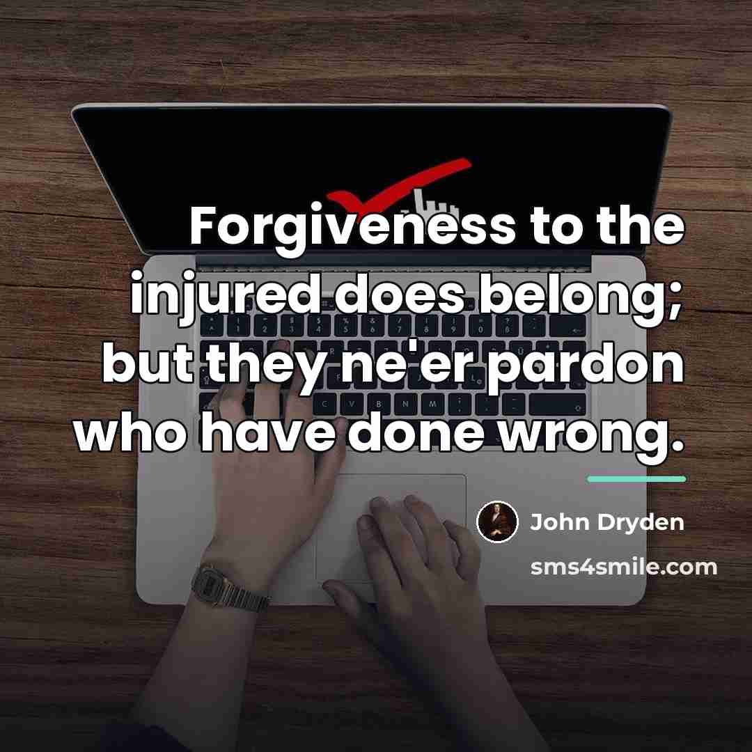 “Forgiveness to the injured does belong; but they ne'er pardon…” quote by John Dryden