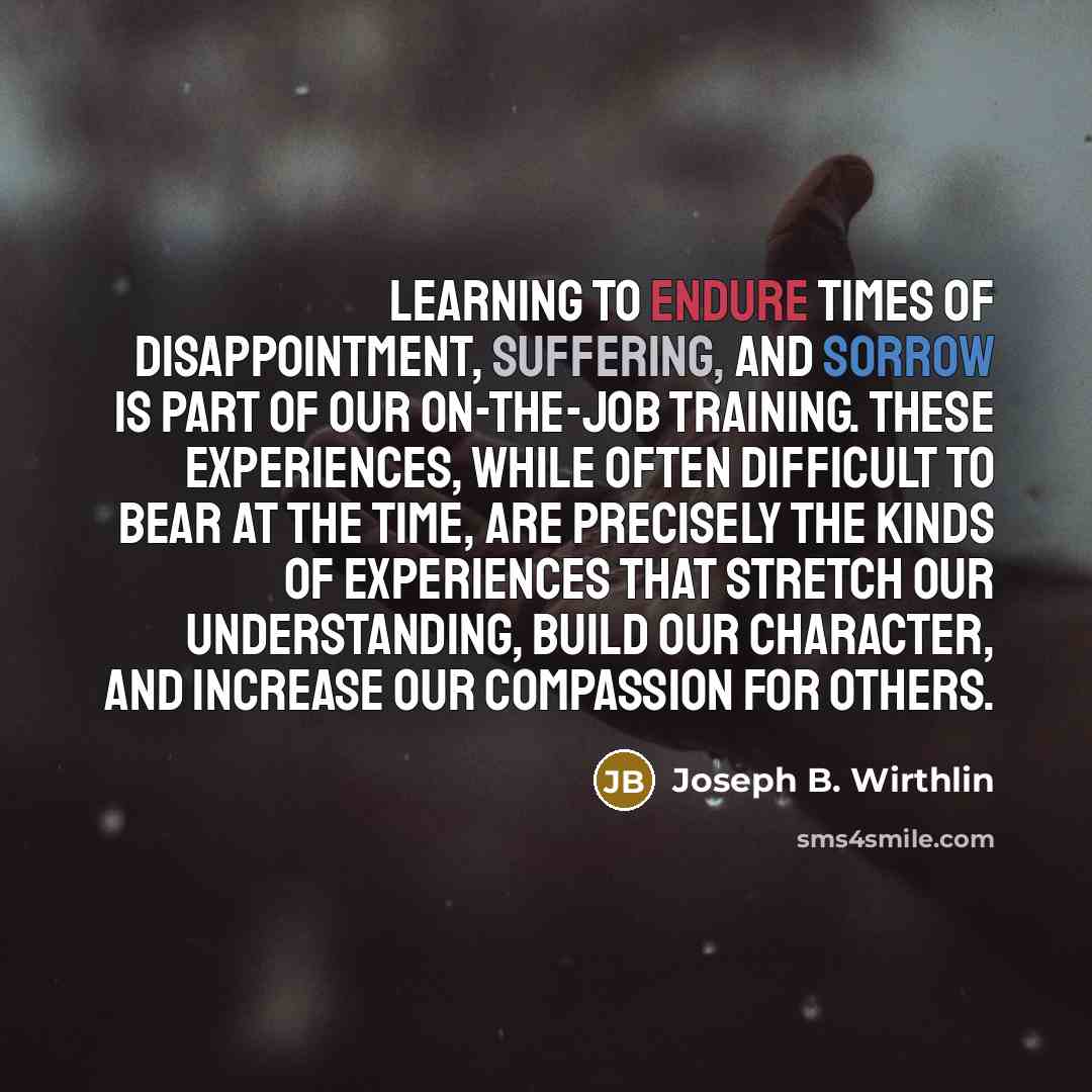 “Learning to endure times of disappointment, suffering, and sorrow is…” quote by Joseph B. Wirthlin