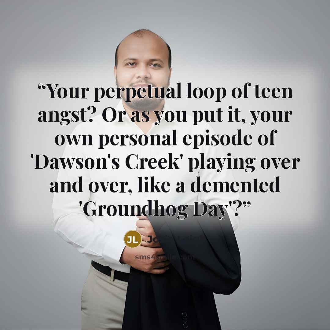 “Your perpetual loop of teen angst? Or as you put it, your own personal episode of 'Dawson's Creek' playing over and over, like a demented 'Groundhog Day'?” quote by Josie Leigh