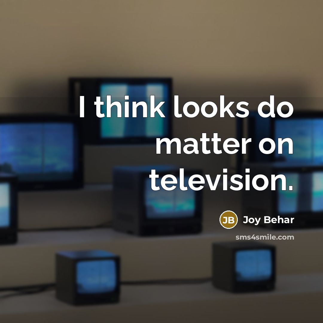 “I think looks do matter on television.…” quote by Joy Behar