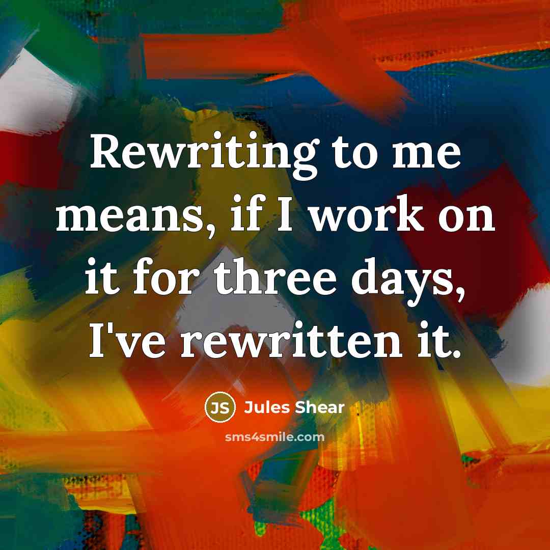 “Rewriting to me means, if I work on it for…” quote by Jules Shear