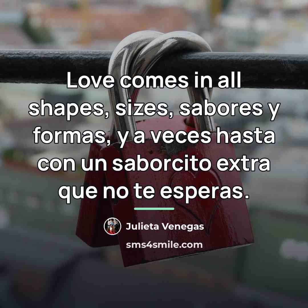 “Love comes in all shapes, sizes, sabores y formas, y…” quote by Julieta Venegas