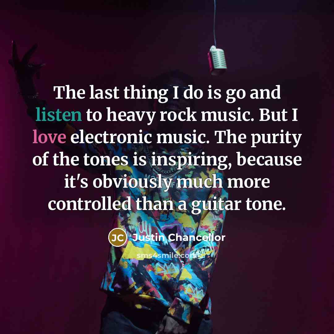 “The last thing I do is go and listen to…” quote by Justin Chancellor