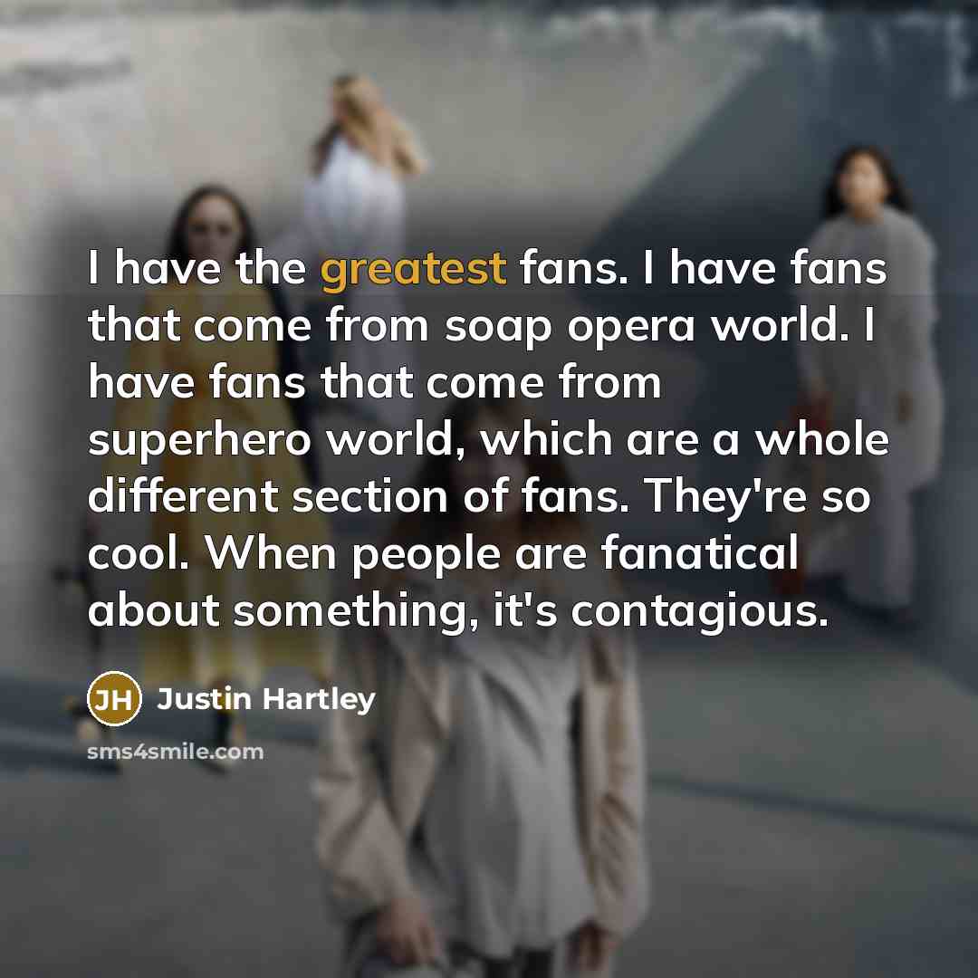 “I have the greatest fans. I have fans that come…” quote by Justin Hartley