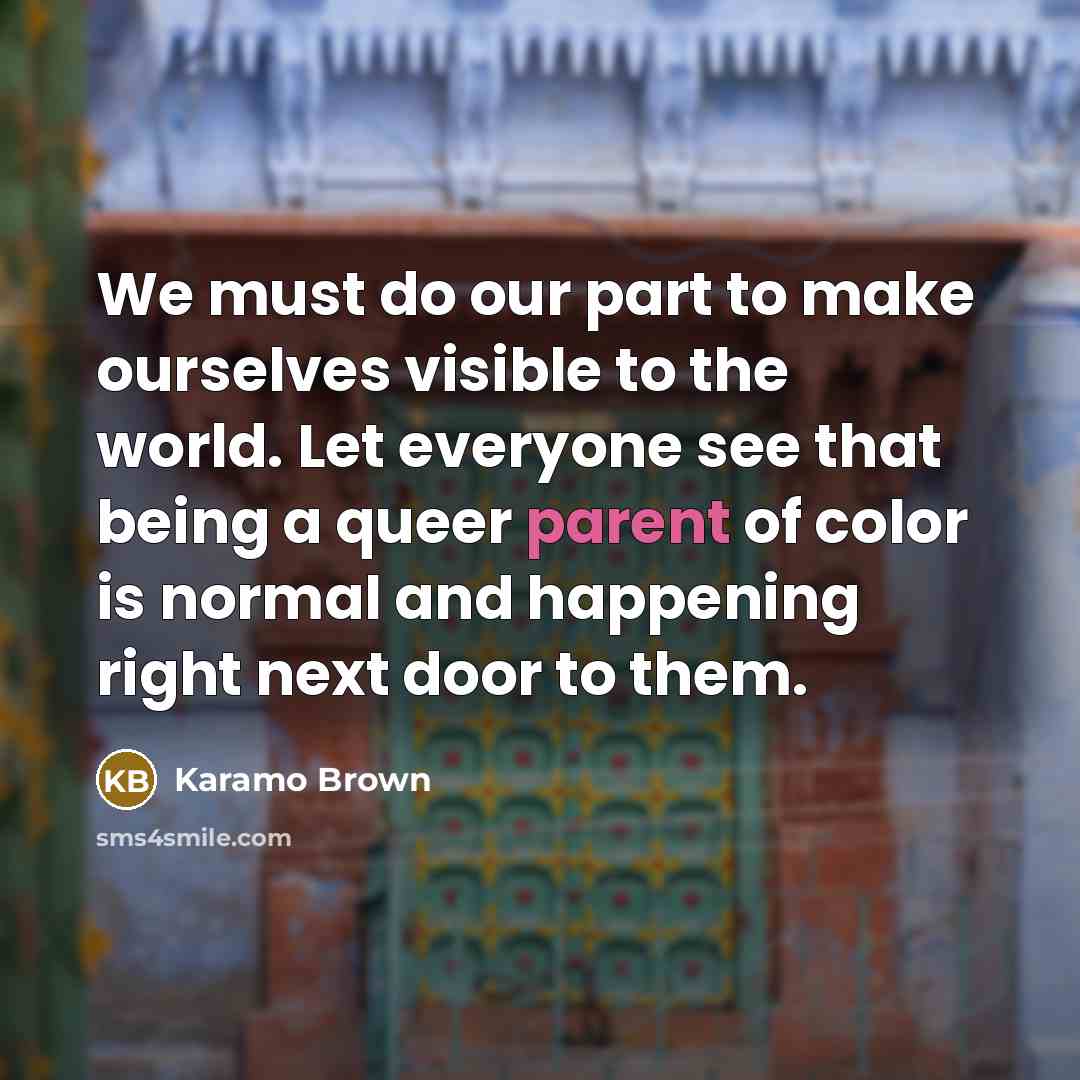 “We must do our part to make ourselves visible to…” quote by Karamo Brown