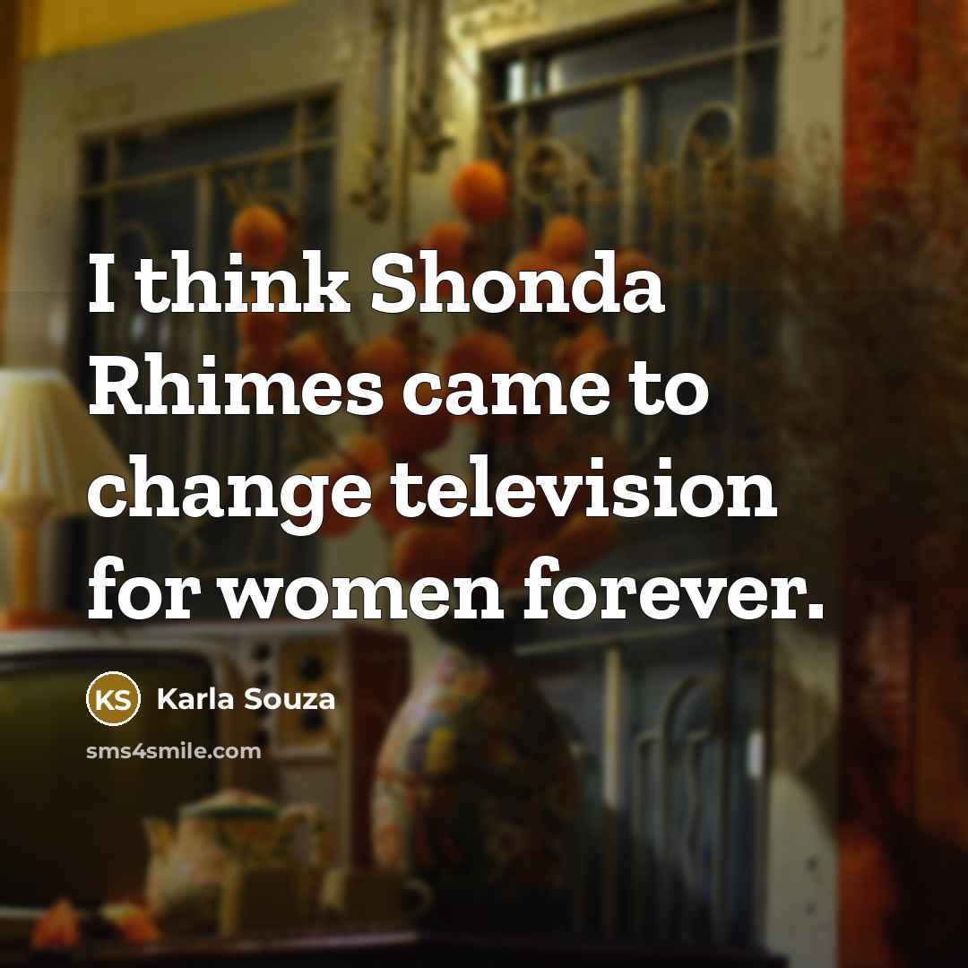 “I think Shonda Rhimes came to change television for women…” quote by Karla Souza