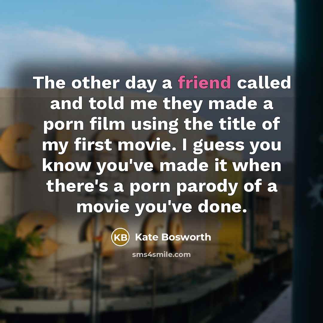 “The other day a friend called and told me they…” quote by Kate Bosworth