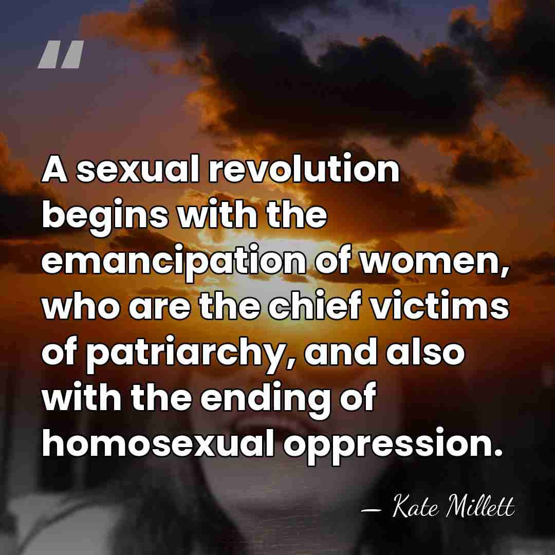 A sexual revolution begins with the emancipation of women, who are the&hellip; - Kate Millett