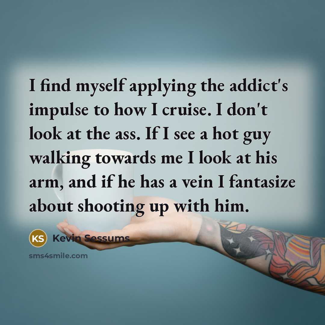 “I find myself applying the addict's impulse to how I…” quote by Kevin Sessums