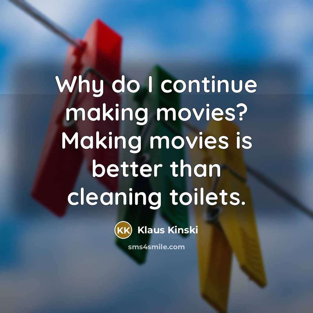 “Why do I continue making movies? Making movies is better…” quote by Klaus Kinski