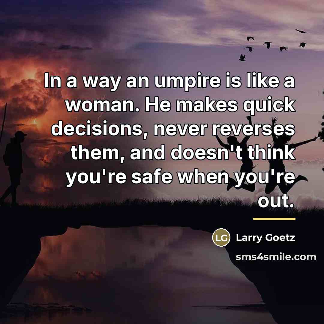 “In a way an umpire is like a woman. He…” quote by Larry Goetz