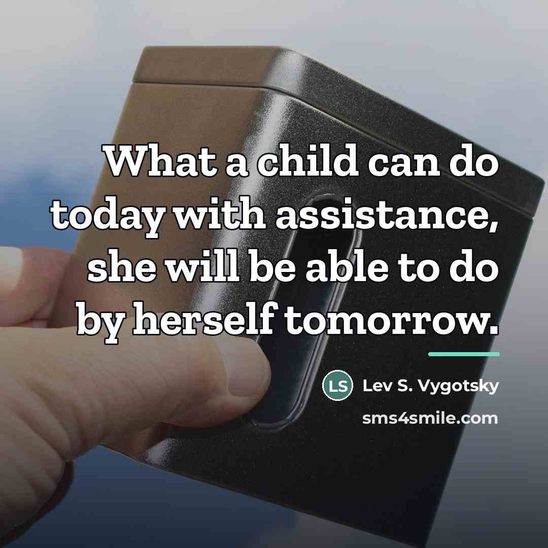 “What a child can do today with assistance, she will…” quote by Lev S. Vygotsky