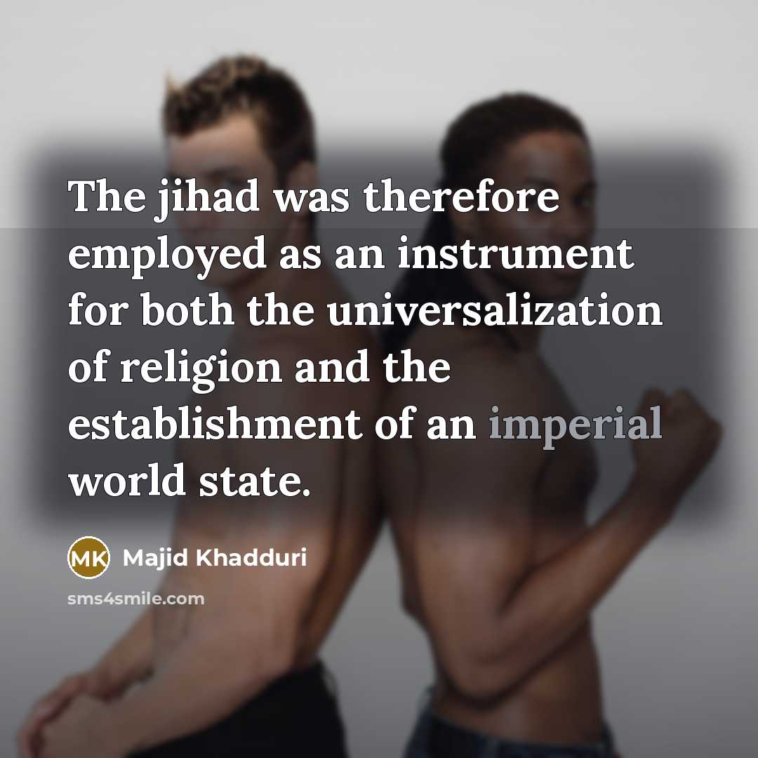 “The jihad was therefore employed as an instrument for both…” quote by Majid Khadduri