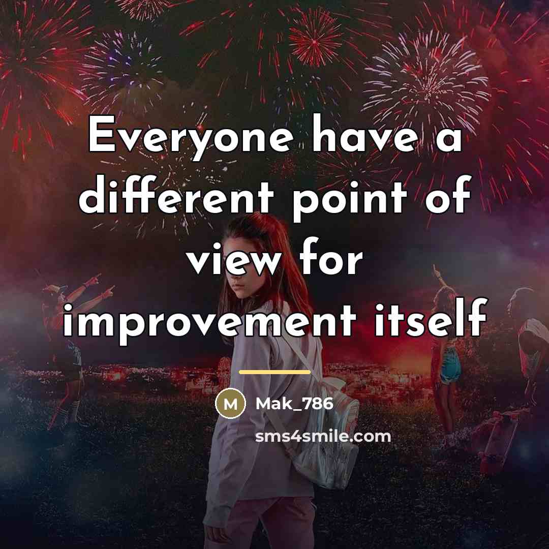 “Everyone have a different point of view for improvement itself…” quote by Mak_786