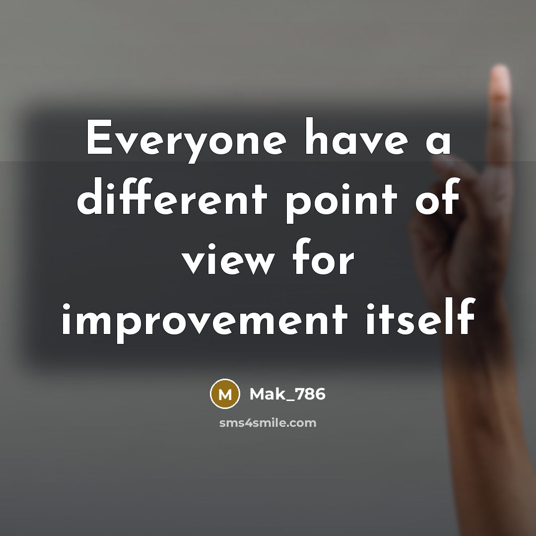 “Everyone have a different point of view for improvement itself” quote by Mak_786