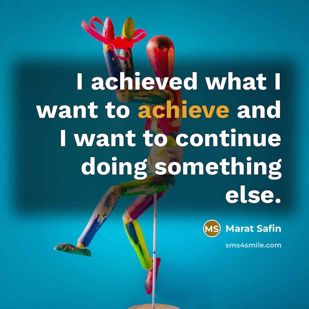 “I achieved what I want to achieve and I want…” quote by Marat Safin