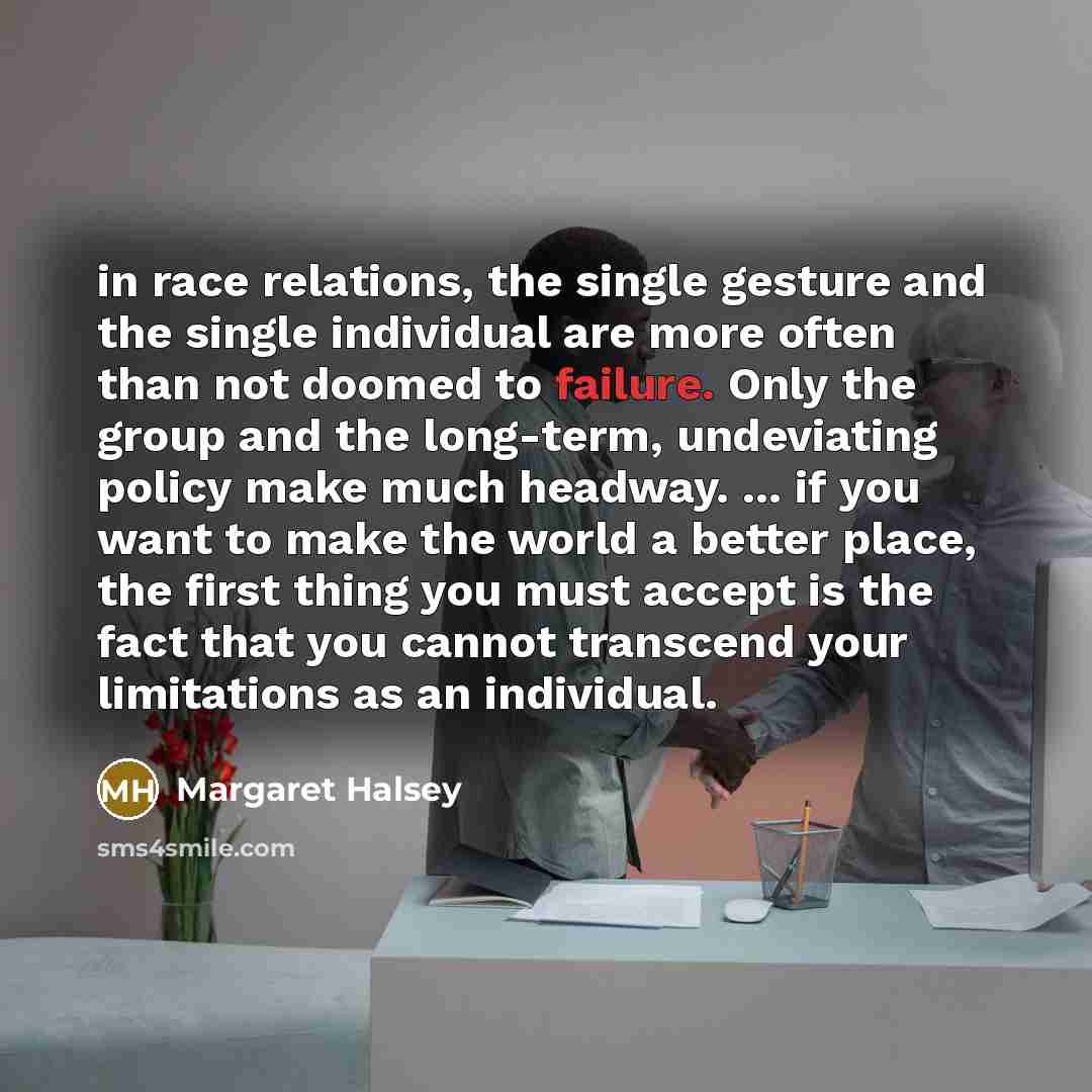 “in race relations, the single gesture and the single individual…” quote by Margaret Halsey
