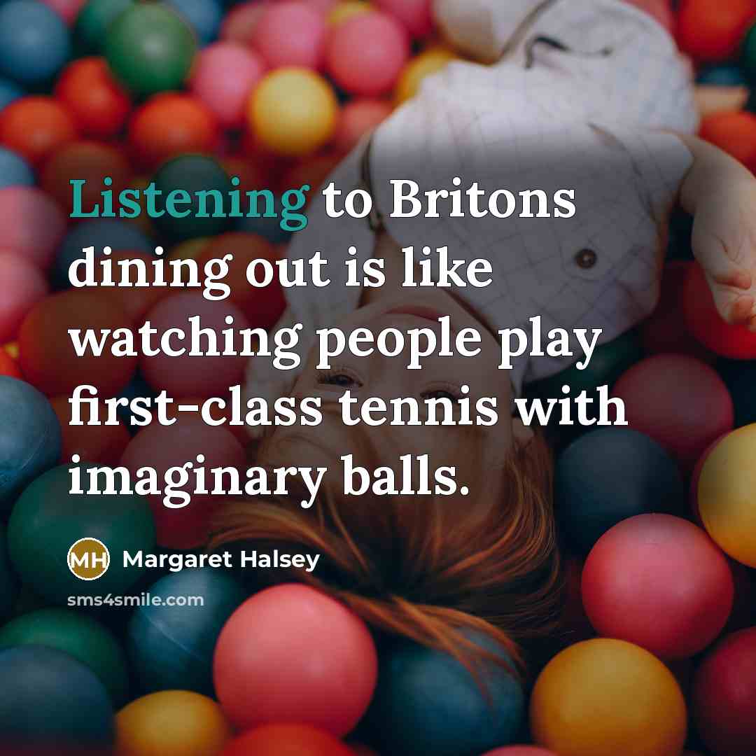 “Listening to Britons dining out is like watching people play…” quote by Margaret Halsey