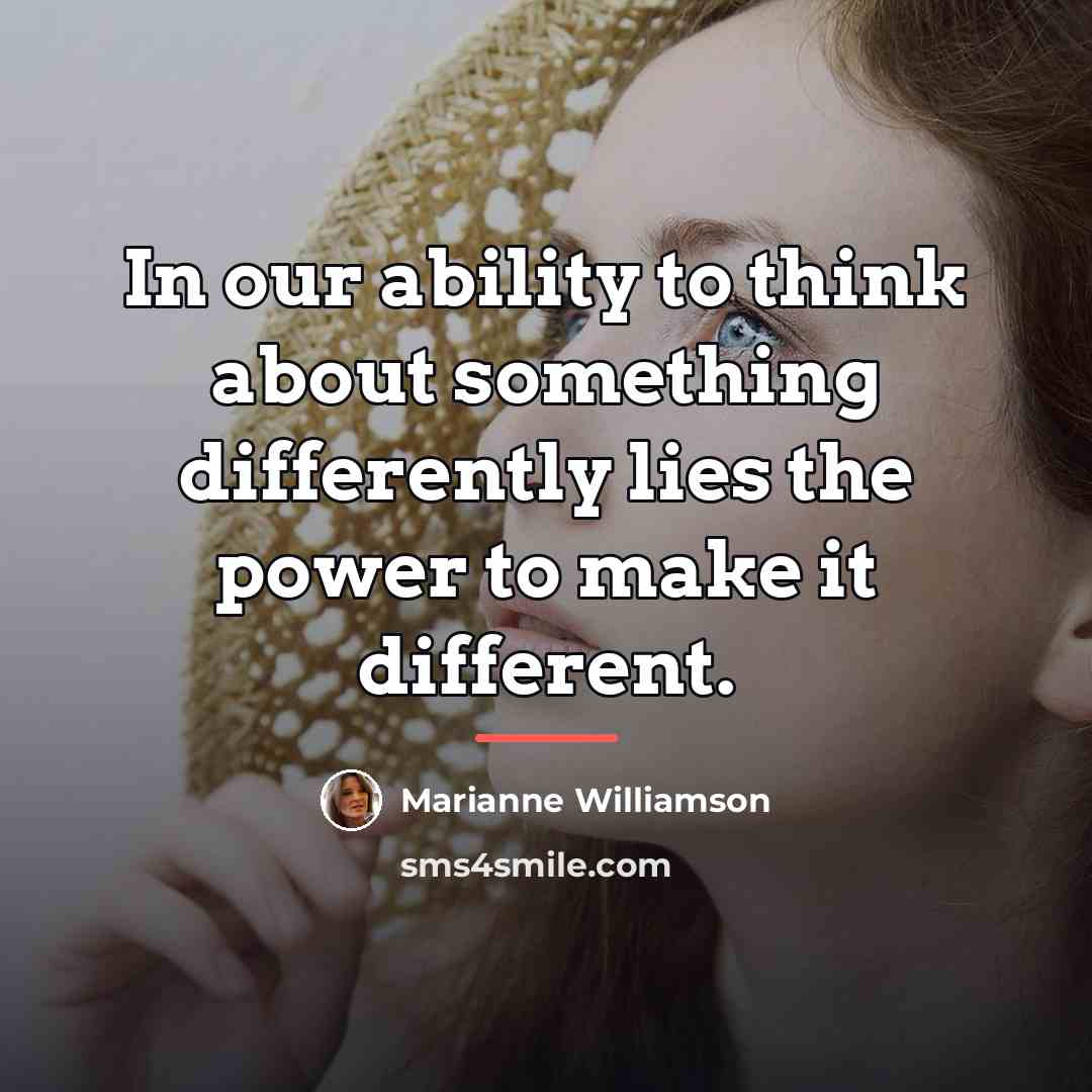 “In our ability to think about something differently lies the…” quote by Marianne Williamson