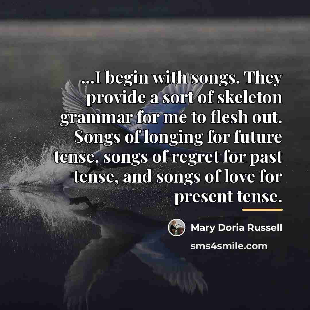 “...I begin with songs. They provide a sort of skeleton…” quote by Mary Doria Russell