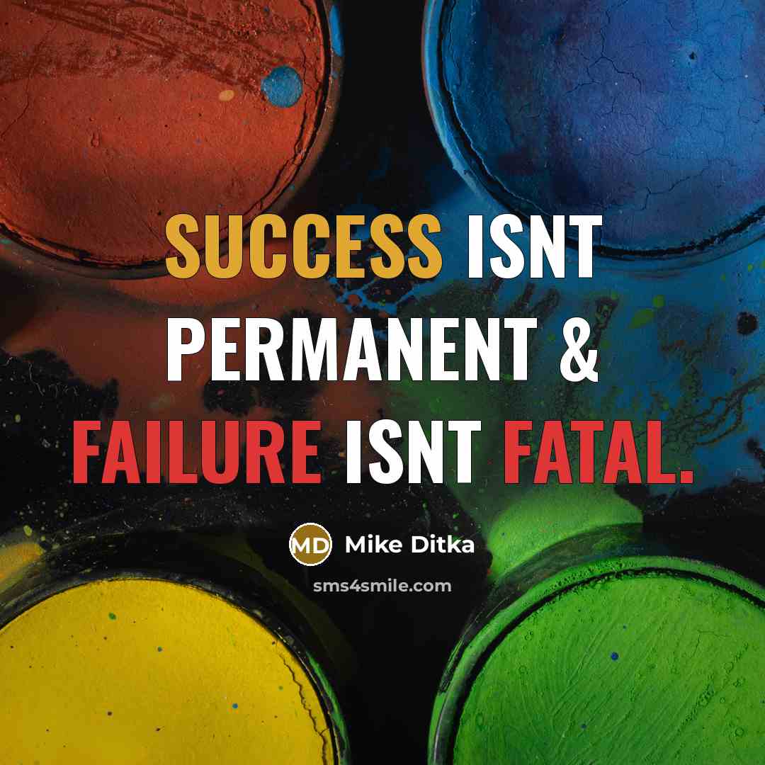 “Success isnt permanent & failure isnt fatal.” quote by Mike Ditka