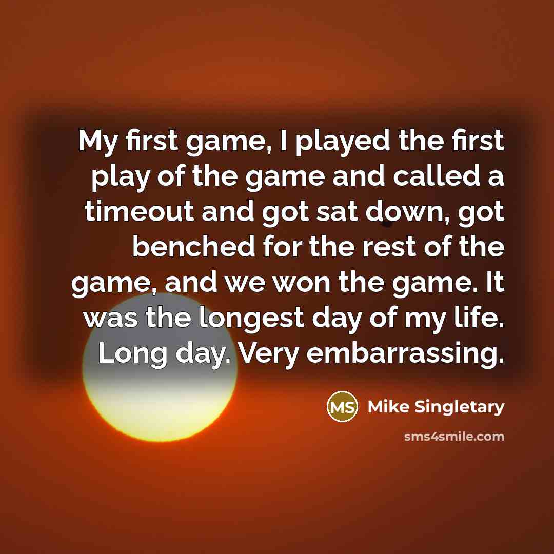 “My first game, I played the first play of the…” quote by Mike Singletary