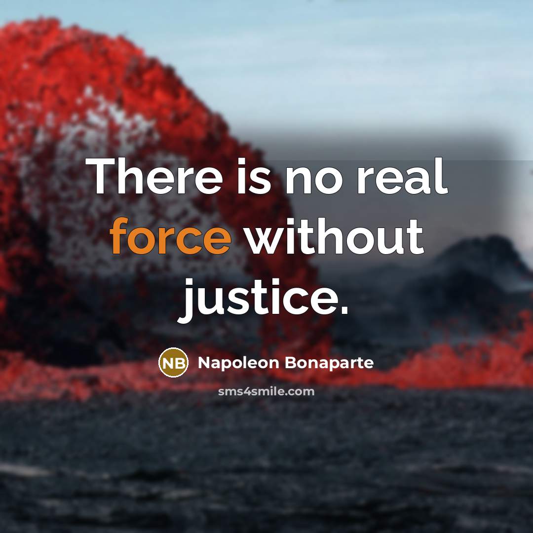 “There is no real force without justice.…” quote by Napoleon Bonaparte